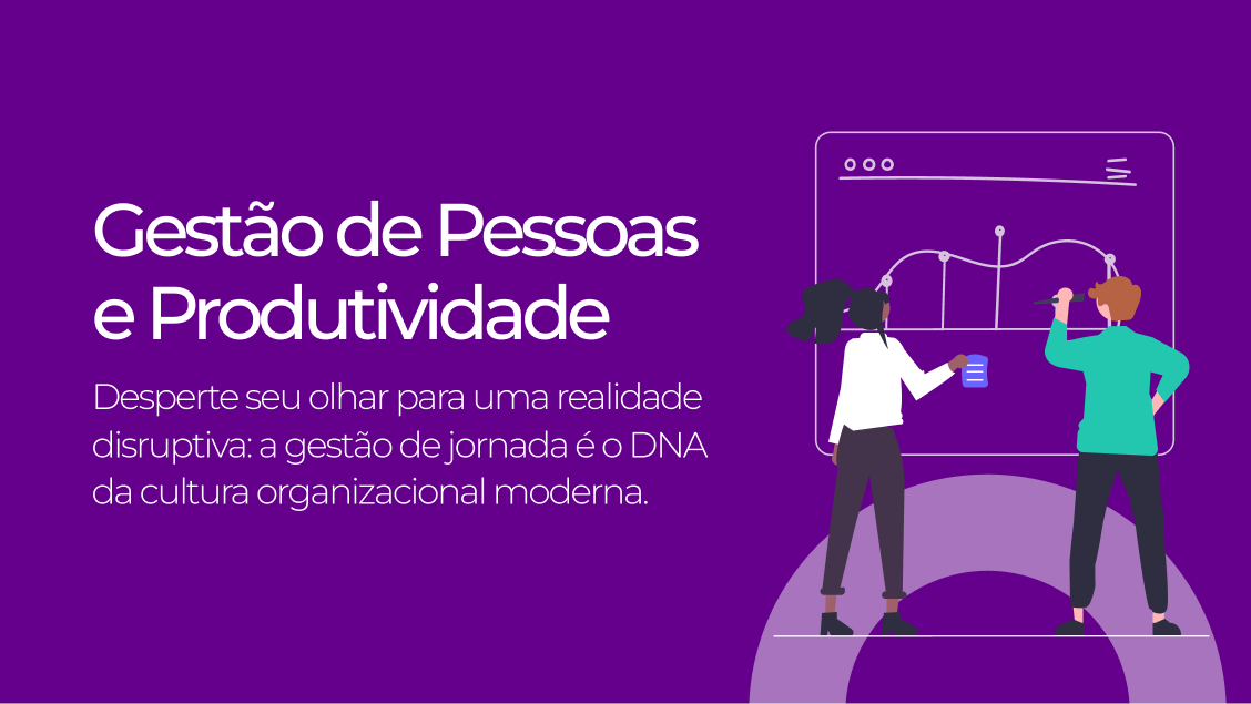 Gestão de Pessoas e Produtividade. Desperte seu olhar para uma realidade disruptiva: a gestão de jornada é o DNA da cultura organizacional moderna.