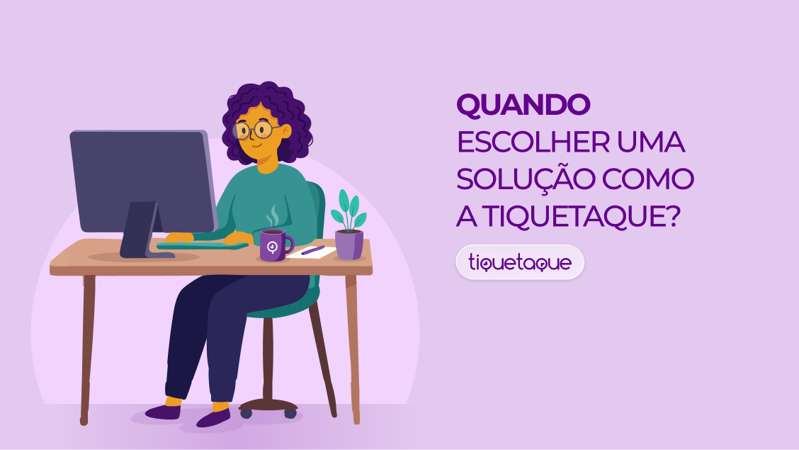 Quando escolher uma solução como a TiqueTaque?